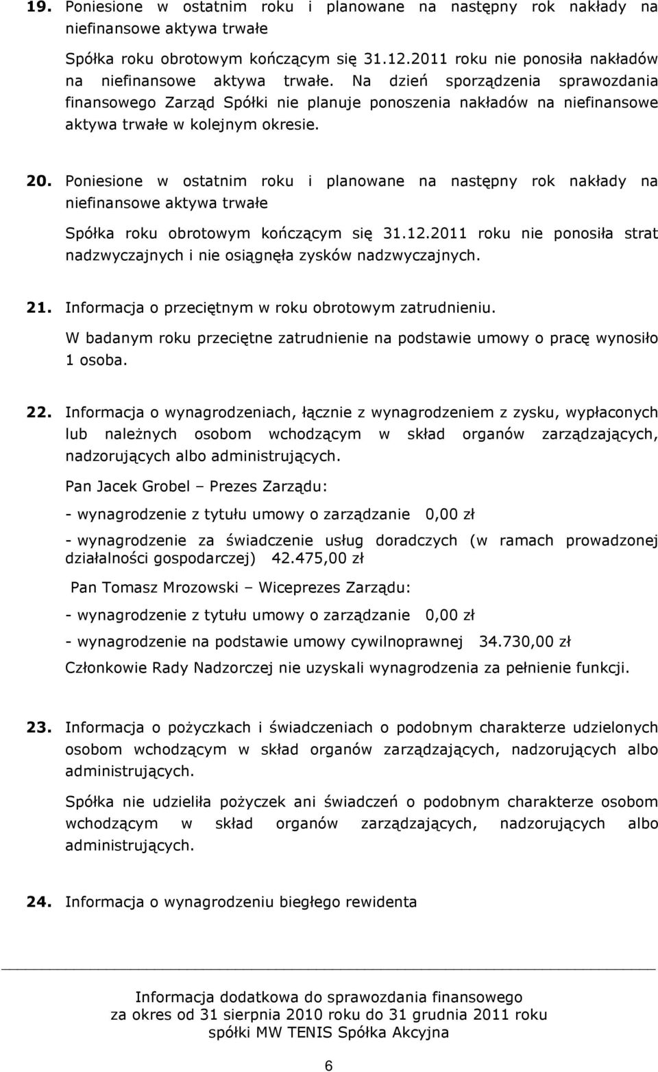 Na dzień sporządzenia sprawozdania finansowego Zarząd Spółki nie planuje ponoszenia nakładów na niefinansowe aktywa trwałe w kolejnym okresie. 20.