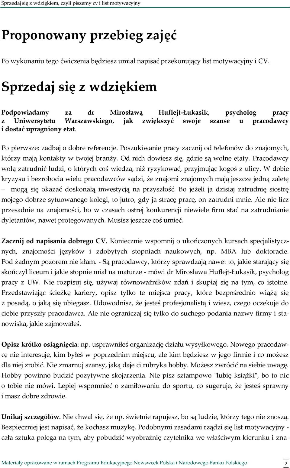 Po pierwsze: zadbaj o dobre referencje. Poszukiwanie pracy zacznij od telefonów do znajomych, którzy mają kontakty w twojej branży. Od nich dowiesz się, gdzie są wolne etaty.
