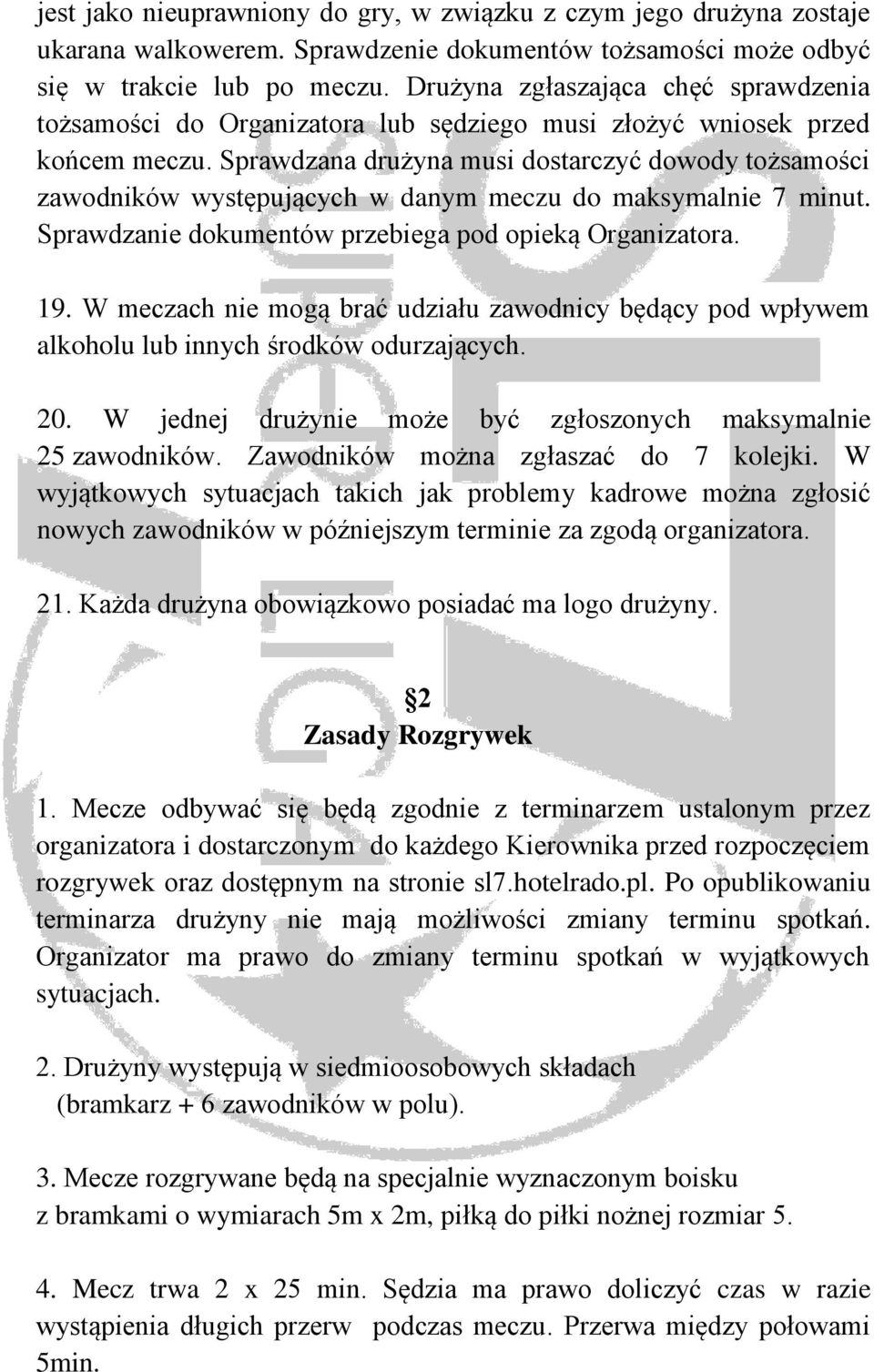 Sprawdzana drużyna musi dostarczyć dowody tożsamości zawodników występujących w danym meczu do maksymalnie 7 minut. Sprawdzanie dokumentów przebiega pod opieką Organizatora. 19.