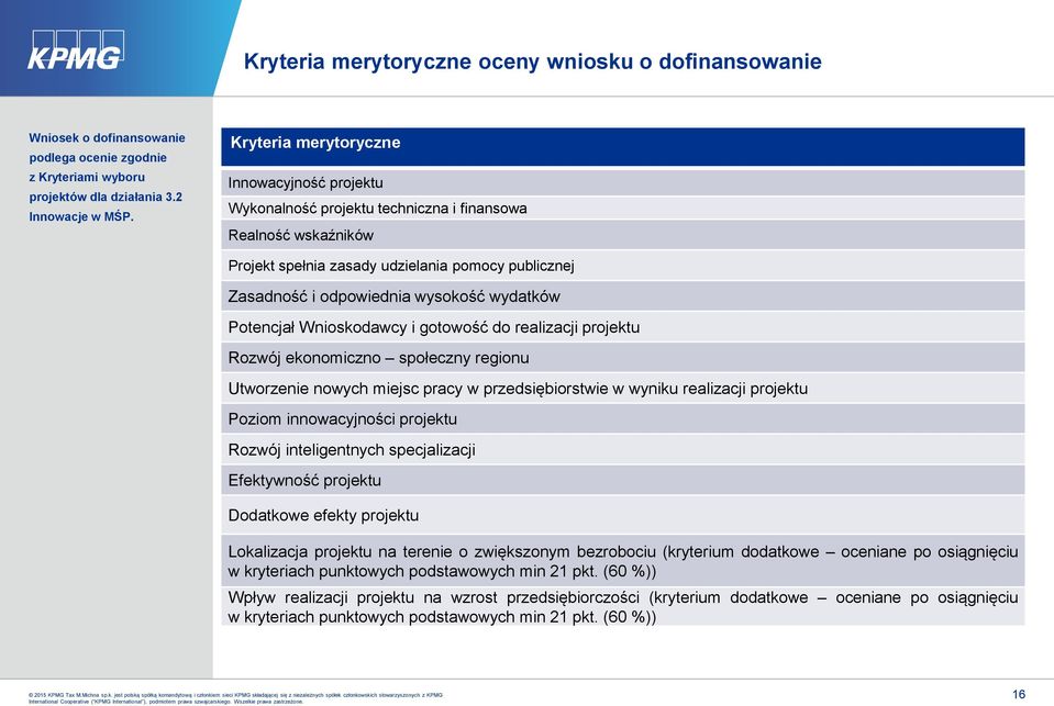 wydatków Potencjał Wnioskodawcy i gotowość do realizacji projektu Rozwój ekonomiczno społeczny regionu Utworzenie nowych miejsc pracy w przedsiębiorstwie w wyniku realizacji projektu Poziom