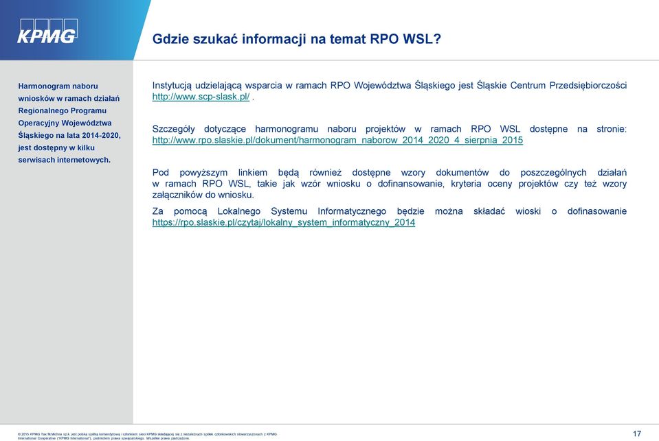 Instytucją udzielającą wsparcia w ramach RPO Województwa Śląskiego jest Śląskie Centrum Przedsiębiorczości http://www.scp-slask.pl/.