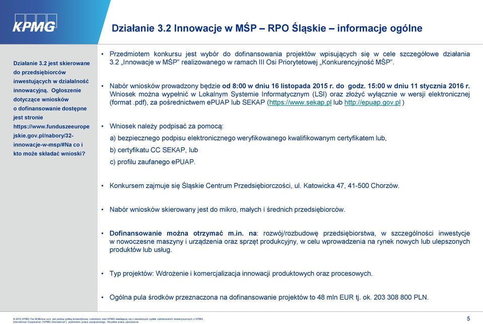 Przedmiotem konkursu jest wybór do dofinansowania projektów wpisujących się w cele szczegółowe działania 3.2 Innowacje w MŚP realizowanego w ramach III Osi Priorytetowej Konkurencyjność MŚP.