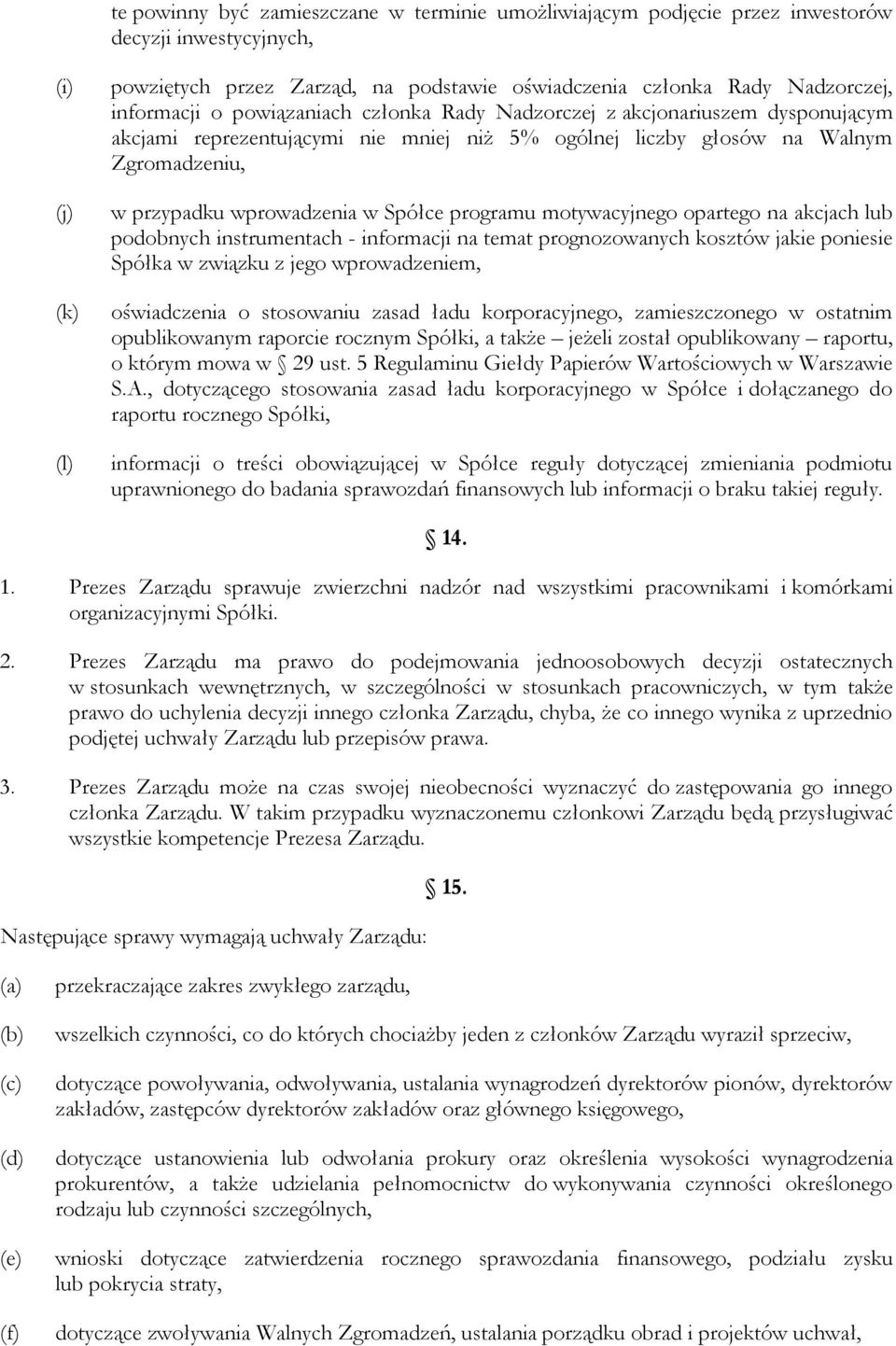 Spółce programu motywacyjnego opartego na akcjach lub podobnych instrumentach - informacji na temat prognozowanych kosztów jakie poniesie Spółka w związku z jego wprowadzeniem, oświadczenia o