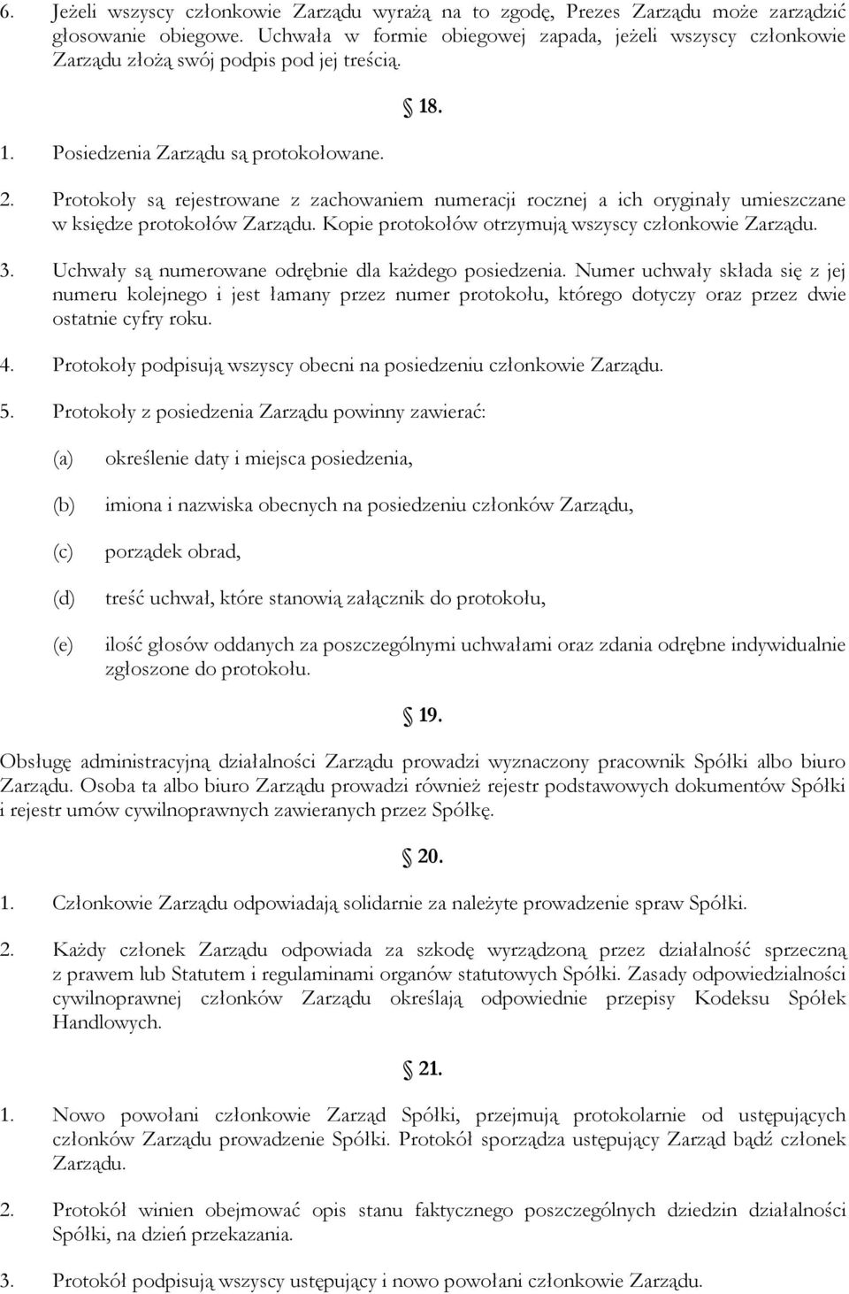 Protokoły są rejestrowane z zachowaniem numeracji rocznej a ich oryginały umieszczane w księdze protokołów Zarządu. Kopie protokołów otrzymują wszyscy członkowie Zarządu. 3.