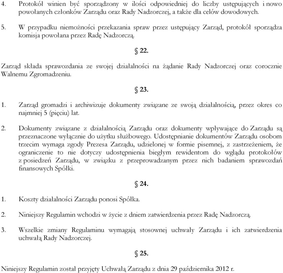 Zarząd składa sprawozdania ze swojej działalności na żądanie Rady Nadzorczej oraz corocznie Walnemu Zgromadzeniu. 23. 1.