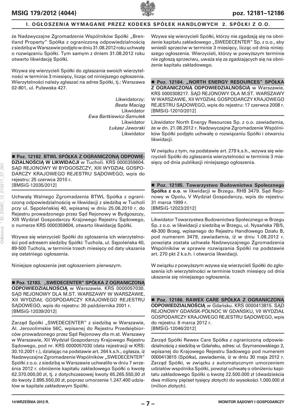 Wzywa się wierzycieli Spółki do zgłaszania swoich wierzytelności w terminie 3 miesięcy, licząc od niniejszego ogłoszenia. Wierzytelności należy zgłaszać na adres Spółki, tj.: Warszawa 02-801, ul.