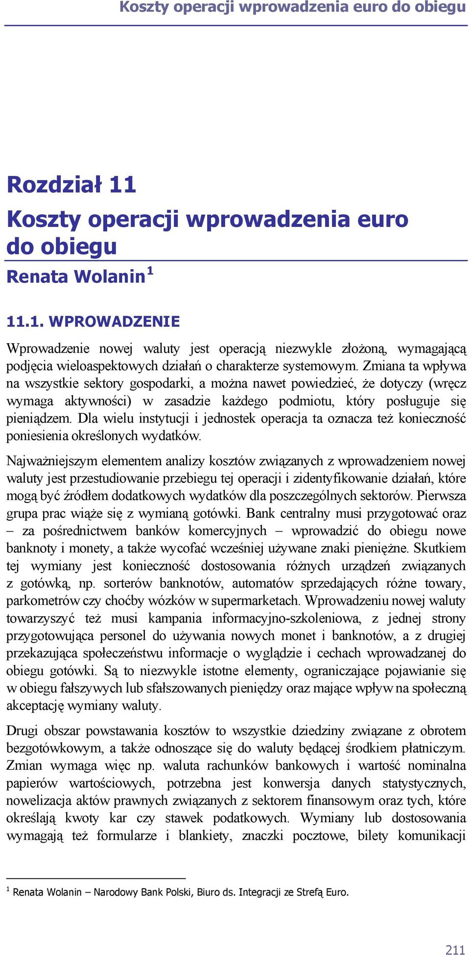 Dla wielu instytucji i jednostek operacja ta oznacza też konieczność poniesienia określonych wydatków.