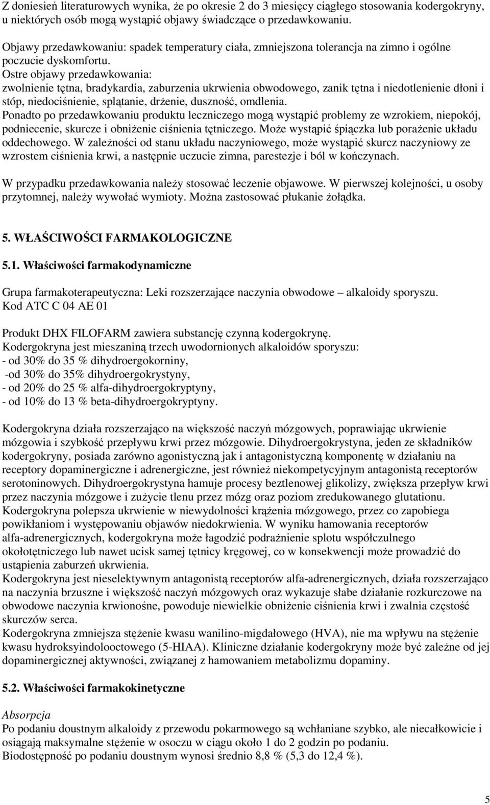 Ostre objawy przedawkowania: zwolnienie tętna, bradykardia, zaburzenia ukrwienia obwodowego, zanik tętna i niedotlenienie dłoni i stóp, niedociśnienie, splątanie, drżenie, duszność, omdlenia.