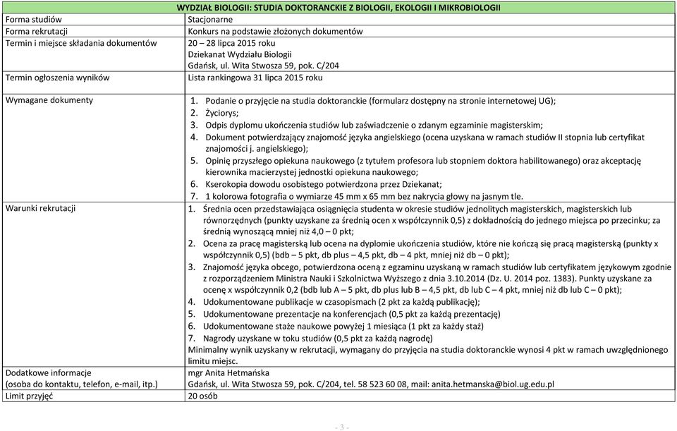 Wita Stwosza 59, pok. C/204 Lista rankingowa 31 lipca 2015 roku 1. Podanie o przyjęcie na studia doktoranckie (formularz dostępny na stronie internetowej UG); 2. Życiorys; 3.