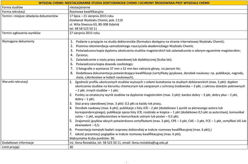 Podanie o przyjęcie na studia doktoranckie (formularz dostępny na stronie internetowej Wydziału Chemii); 2. Pisemna rekomendacja samodzielnego nauczyciela akademickiego Wydziału Chemii; 3.