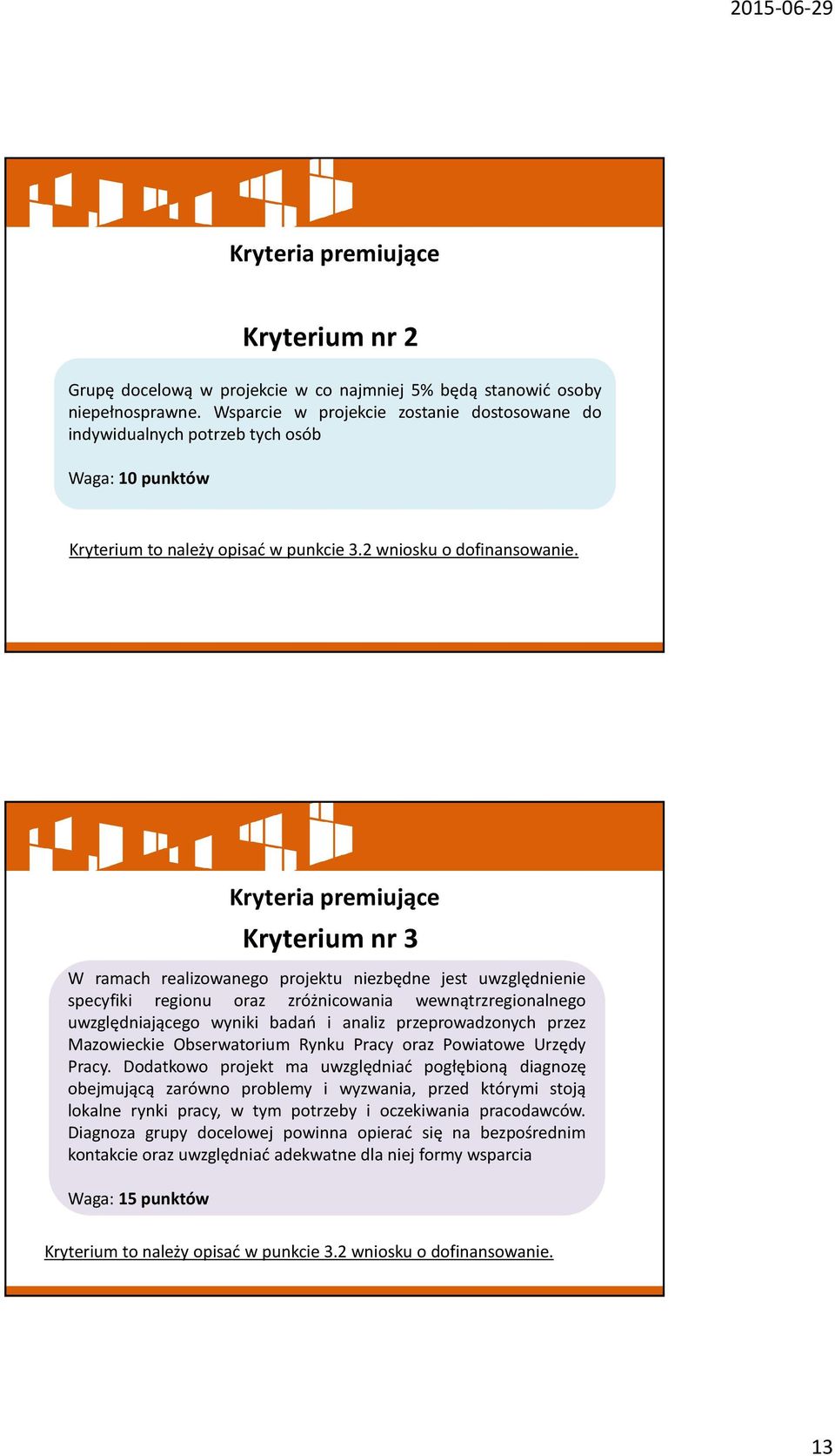 Kryteria premiujące Kryterium nr 3 W ramach realizowanego projektu niezbędne jest uwzględnienie specyfiki regionu oraz zróżnicowania wewnątrzregionalnego uwzględniającego wyniki badań i analiz