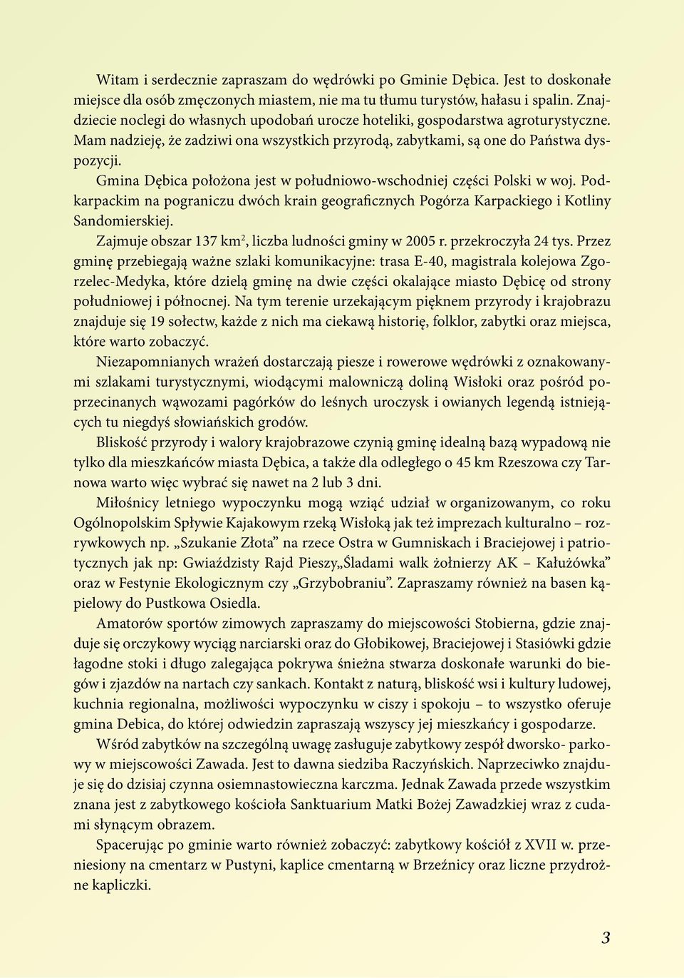 Gmina Dębica położona jest w południowo-wschodniej części Polski w woj. Podkarpackim na pograniczu dwóch krain geograficznych Pogórza Karpackiego i Kotliny Sandomierskiej.