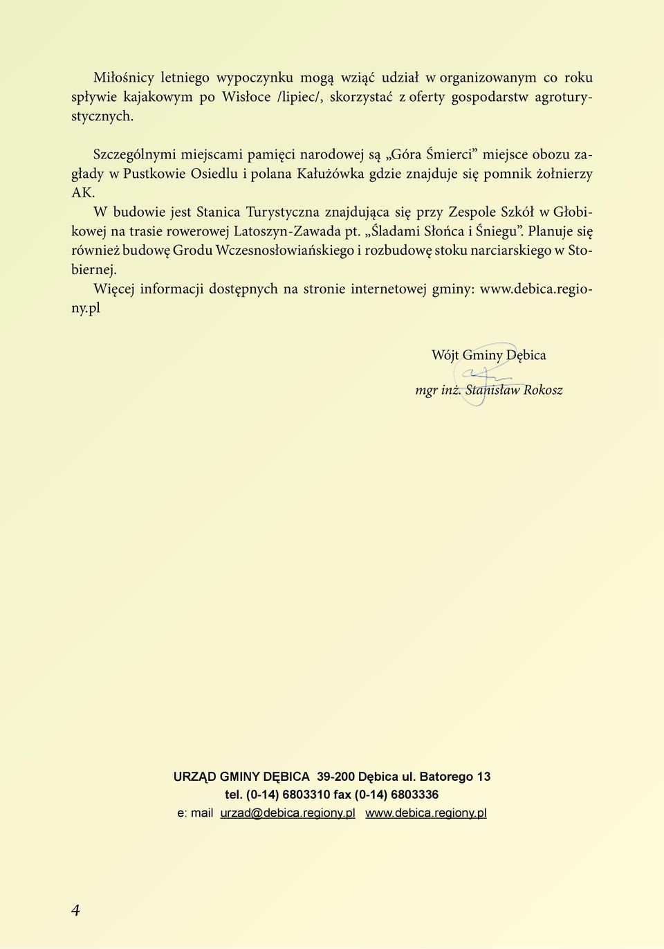 W budowie jest Stanica Turystyczna znajdująca się przy Zespole Szkół w Głobikowej na trasie rowerowej Latoszyn-Zawada pt. Śladami Słońca i Śniegu.