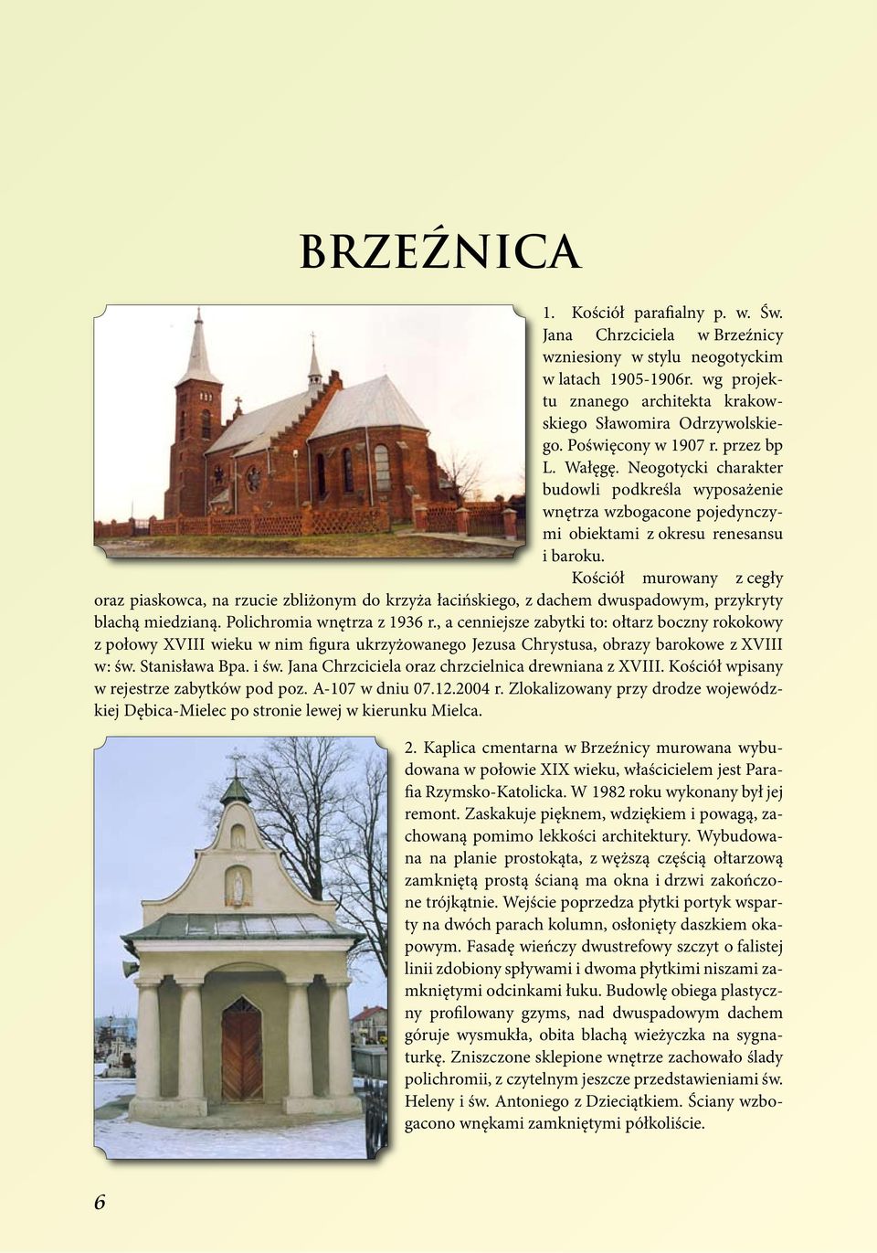 Kościół murowany z cegły oraz piaskowca, na rzucie zbliżonym do krzyża łacińskiego, z dachem dwuspadowym, przykryty blachą miedzianą. Polichromia wnętrza z 1936 r.