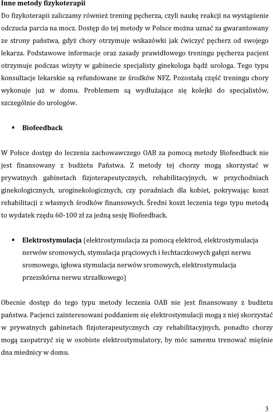 Podstawowe informacje oraz zasady prawidłowego treningu pęcherza pacjent otrzymuje podczas wizyty w gabinecie specjalisty ginekologa bądź urologa.