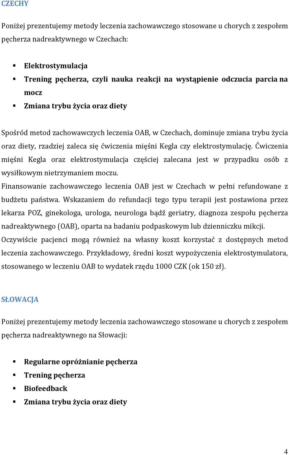 elektrostymulację. Ćwiczenia mięśni Kegla oraz elektrostymulacja częściej zalecana jest w przypadku osób z wysiłkowym nietrzymaniem moczu.