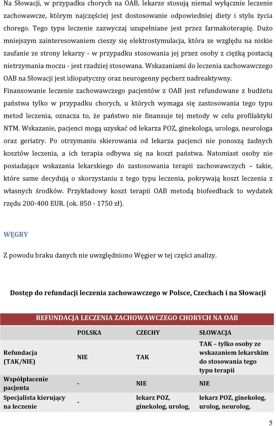 Dużo mniejszym zainteresowaniem cieszy się elektrostymulacja, która ze względu na niskie zaufanie ze strony lekarzy - w przypadku stosowania jej przez osoby z ciężką postacią nietrzymania moczu -