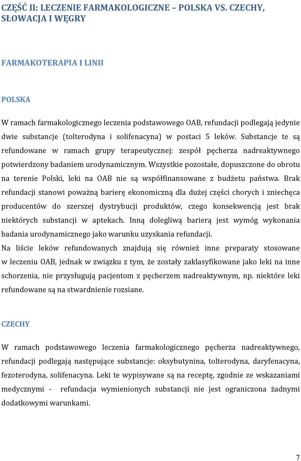 leków. Substancje te są refundowane w ramach grupy terapeutycznej: zespół pęcherza nadreaktywnego potwierdzony badaniem urodynamicznym.