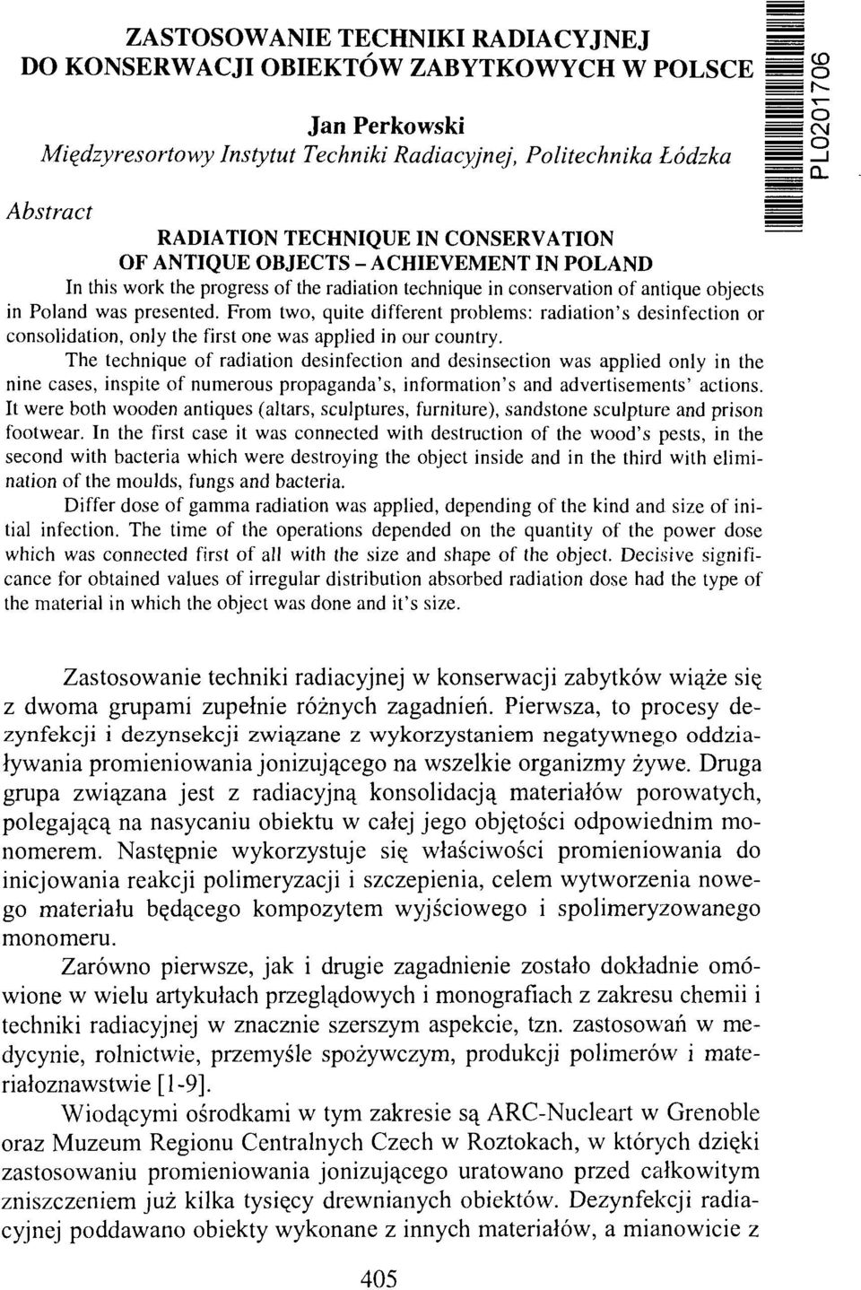 From two, quite different problems: radiation's desinfection or consolidation, only the first one was applied in our country.