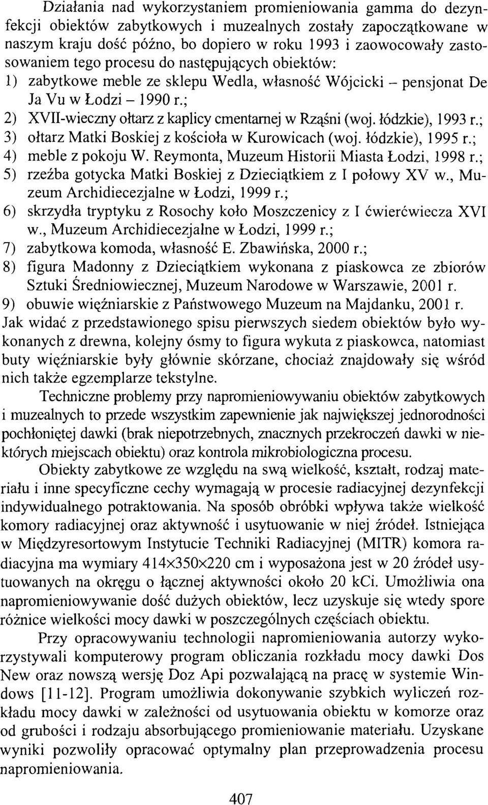 łódzkie), 1993 r.; 3) ołtarz Matki Boskiej z kościoła w Kurowicach (woj. łódzkie), 1995 r.; 4) meble z pokoju W. Reymonta, Muzeum Historii Miasta Łodzi, 1998 r.