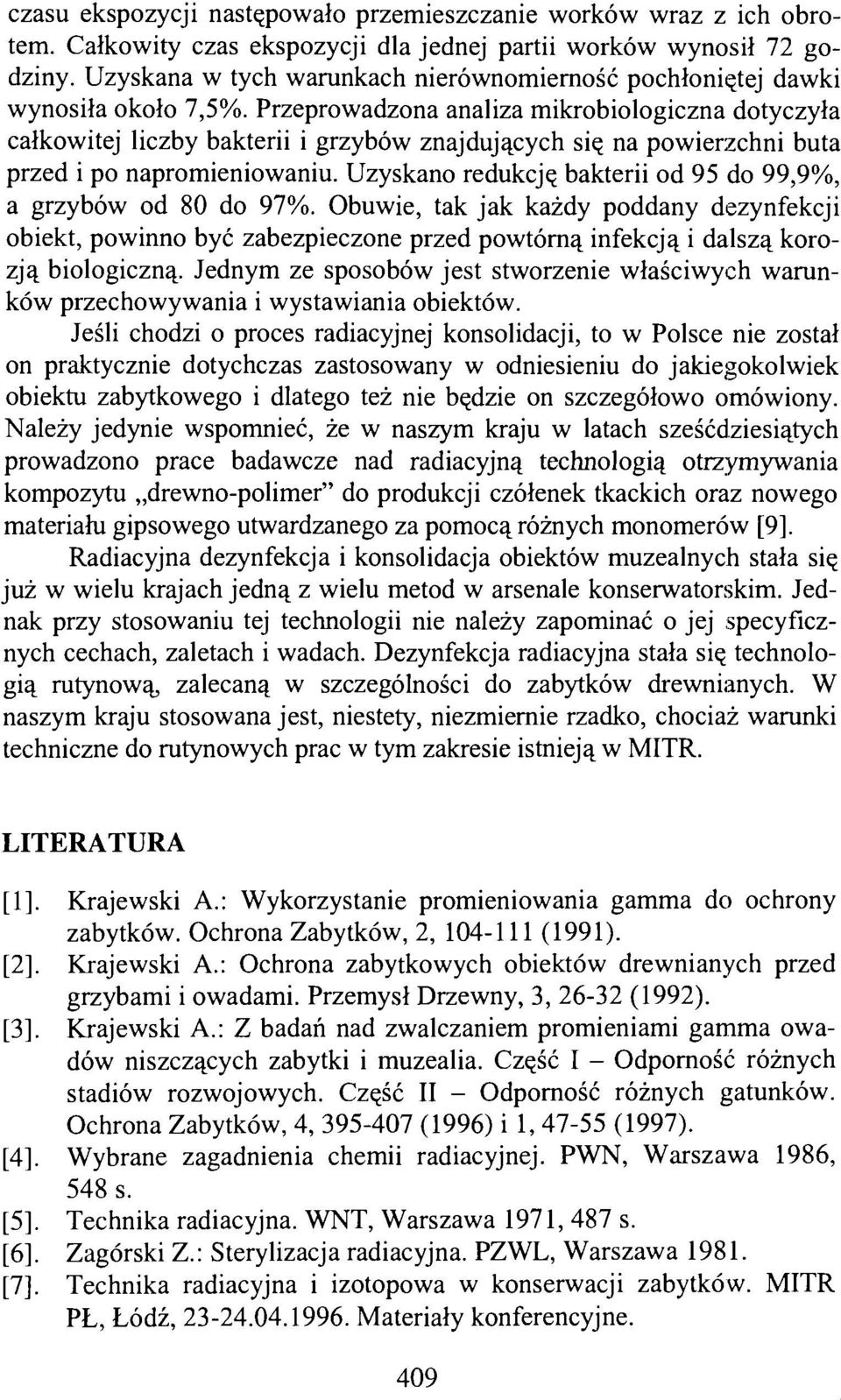 Przeprowadzona analiza mikrobiologiczna dotyczyła całkowitej liczby bakterii i grzybów znajdujących się na powierzchni buta przed i po napromieniowaniu.