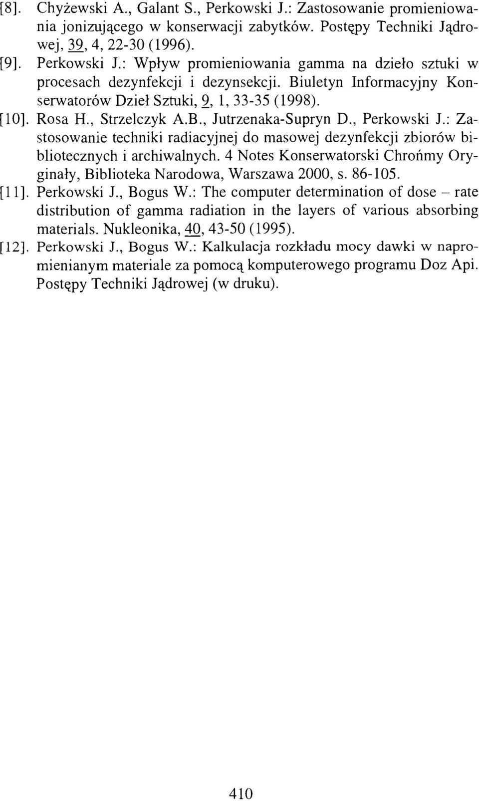 : Zastosowanie techniki radiacyjnej do masowej dezynfekcji zbiorów bibliotecznych i archiwalnych. 4 Notes Konserwatorski Chrońmy Oryginały, Biblioteka Narodowa, Warszawa 2000, s. 86-105. [11].