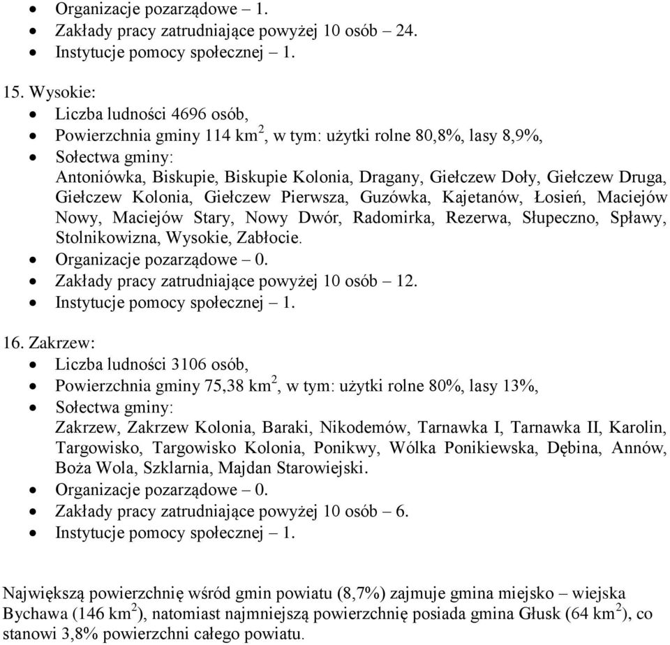 Kolonia, Giełczew Pierwsza, Guzówka, Kajetanów, Łosień, Maciejów Nowy, Maciejów Stary, Nowy Dwór, Radomirka, Rezerwa, Słupeczno, Spławy, Stolnikowizna, Wysokie, Zabłocie. Organizacje pozarządowe 0.