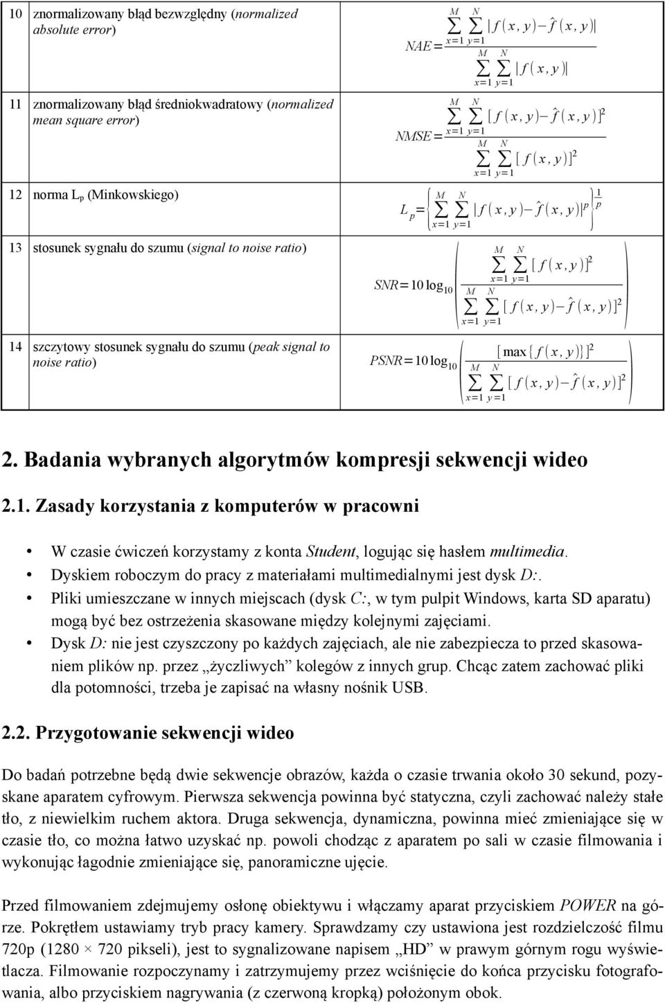y)] 14 szczytowy stosunek sygnału do szumu (peak signal to noise ratio) PSNR=10 log 10( y =1 [ max { f ( x, y )}] 2 2) [ f ( x, y) ^f ( x, y )] 2.