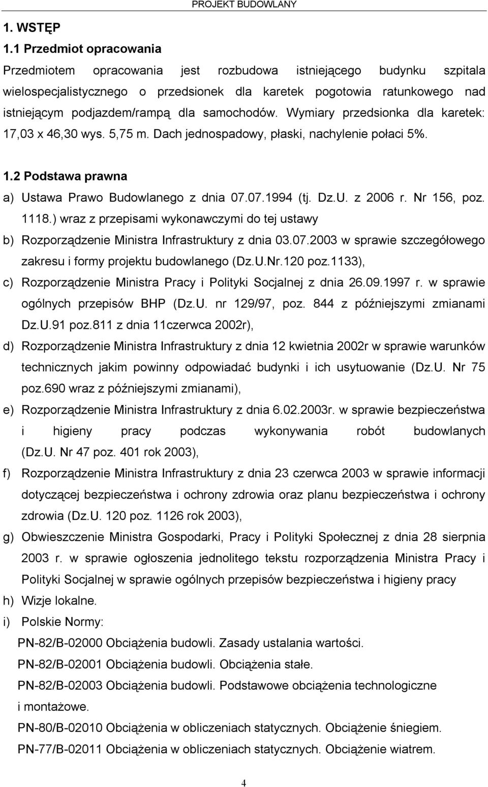 samochodów. Wymiary przedsionka dla karetek: 17,03 x 46,30 wys. 5,75 m. Dach jednospadowy, płaski, nachylenie połaci 5%. 1.2 Podstawa prawna a) Ustawa Prawo Budowlanego z dnia 07.07.1994 (tj. Dz.U. z 2006 r.