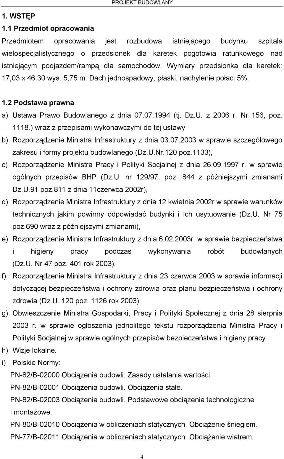 samochodów. Wymiary przedsionka dla karetek: 17,03 x 46,30 wys. 5,75 m. Dach jednospadowy, płaski, nachylenie połaci 5%. 1.2 Podstawa prawna a) Ustawa Prawo Budowlanego z dnia 07.07.1994 (tj. Dz.U. z 2006 r.