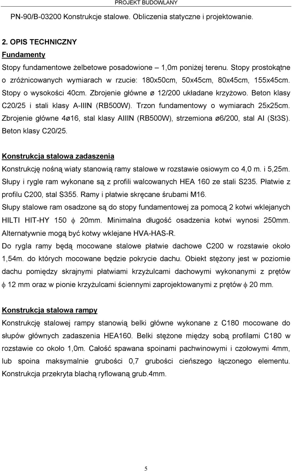 Beton klasy C20/25 i stali klasy A-IIIN (RB500W). Trzon fundamentowy o wymiarach 25x25cm. Zbrojenie główne 4ø16, stal klasy AIIIN (RB500W), strzemiona ø6/200, stal AI (St3S). Beton klasy C20/25.