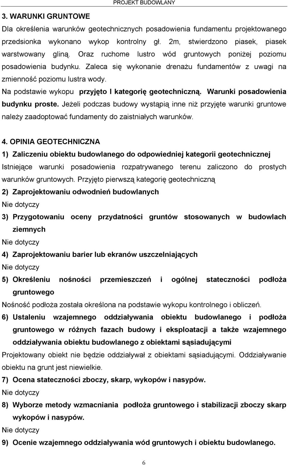 Na podstawie wykopu przyjęto I kategorię geotechniczną. Warunki posadowienia budynku proste.