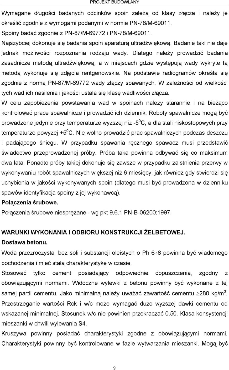 Dlatego należy prowadzić badania zasadnicze metodą ultradźwiękową, a w miejscach gdzie występują wady wykryte tą metodą wykonuje się zdjęcia rentgenowskie.