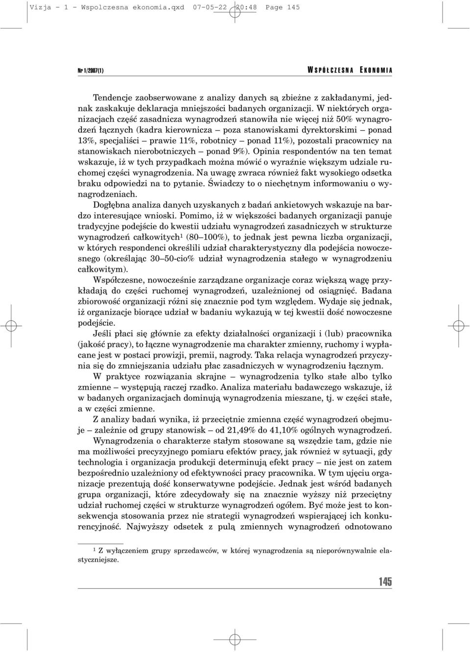 W niektûrych organizacjach czíúê zasadnicza wynagrodzeò stanowi a nie wiícej niø 50% wynagrodzeò πcznych (kadra kierownicza ñ poza stanowiskami dyrektorskimi ñ ponad 13%, specjaliúci ñ prawie 11%,