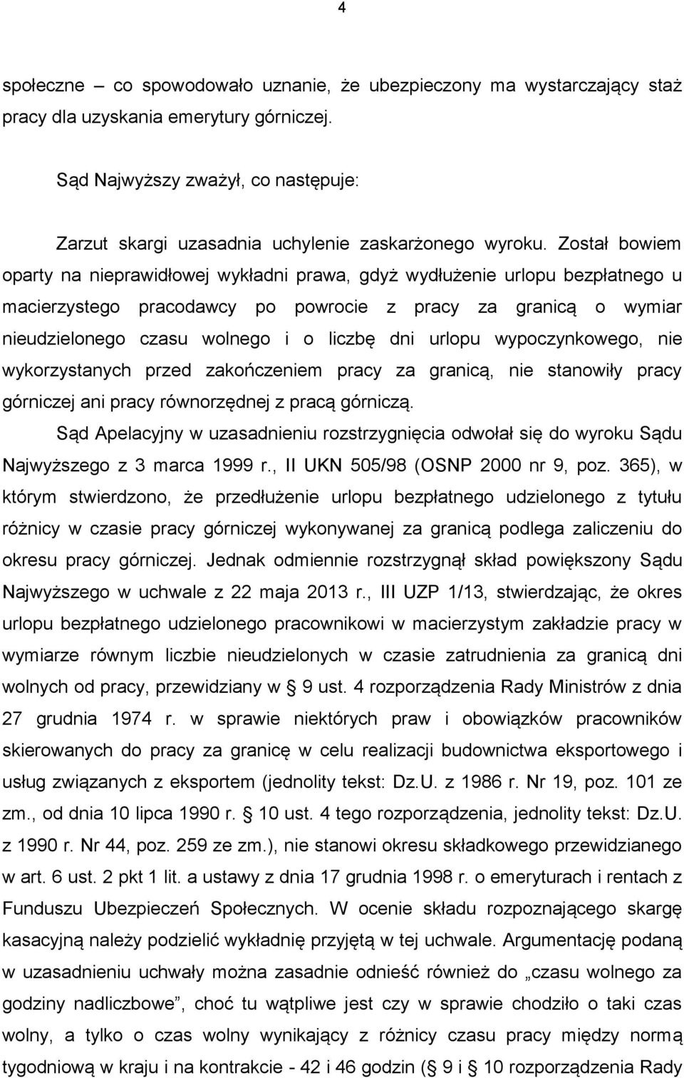 Został bowiem oparty na nieprawidłowej wykładni prawa, gdyż wydłużenie urlopu bezpłatnego u macierzystego pracodawcy po powrocie z pracy za granicą o wymiar nieudzielonego czasu wolnego i o liczbę