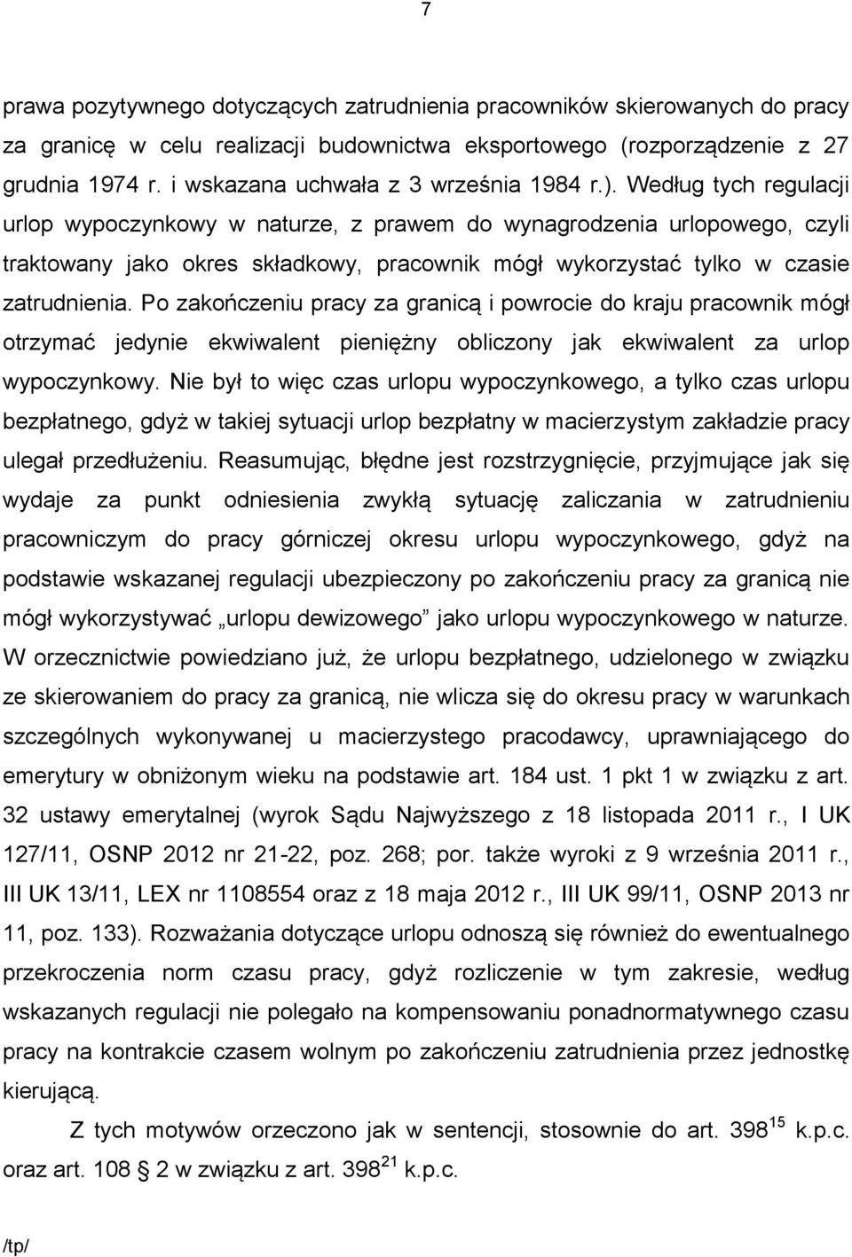 Według tych regulacji urlop wypoczynkowy w naturze, z prawem do wynagrodzenia urlopowego, czyli traktowany jako okres składkowy, pracownik mógł wykorzystać tylko w czasie zatrudnienia.