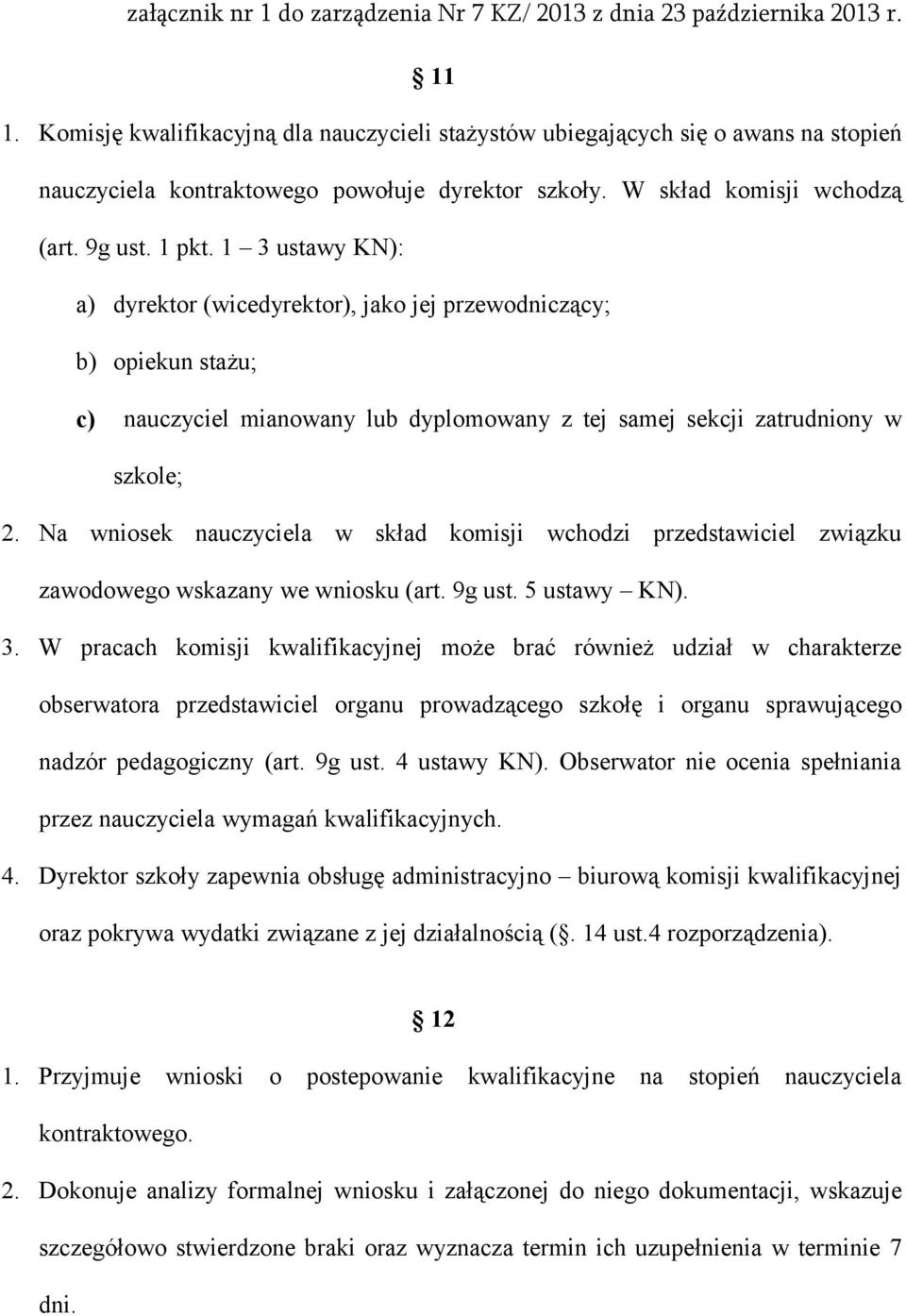 Na wniosek nauczyciela w skład komisji wchodzi przedstawiciel związku zawodowego wskazany we wniosku (art. 9g ust. 5 ustawy KN). 3.