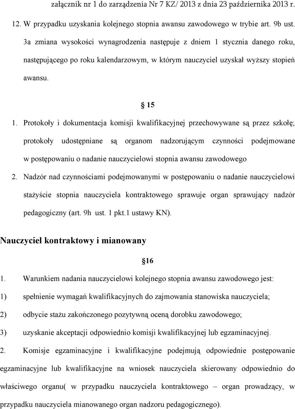 Protokoły i dokumentacja komisji kwalifikacyjnej przechowywane są przez szkołę; protokoły udostępniane są organom nadzorującym czynności podejmowane w postępowaniu o nadanie nauczycielowi stopnia