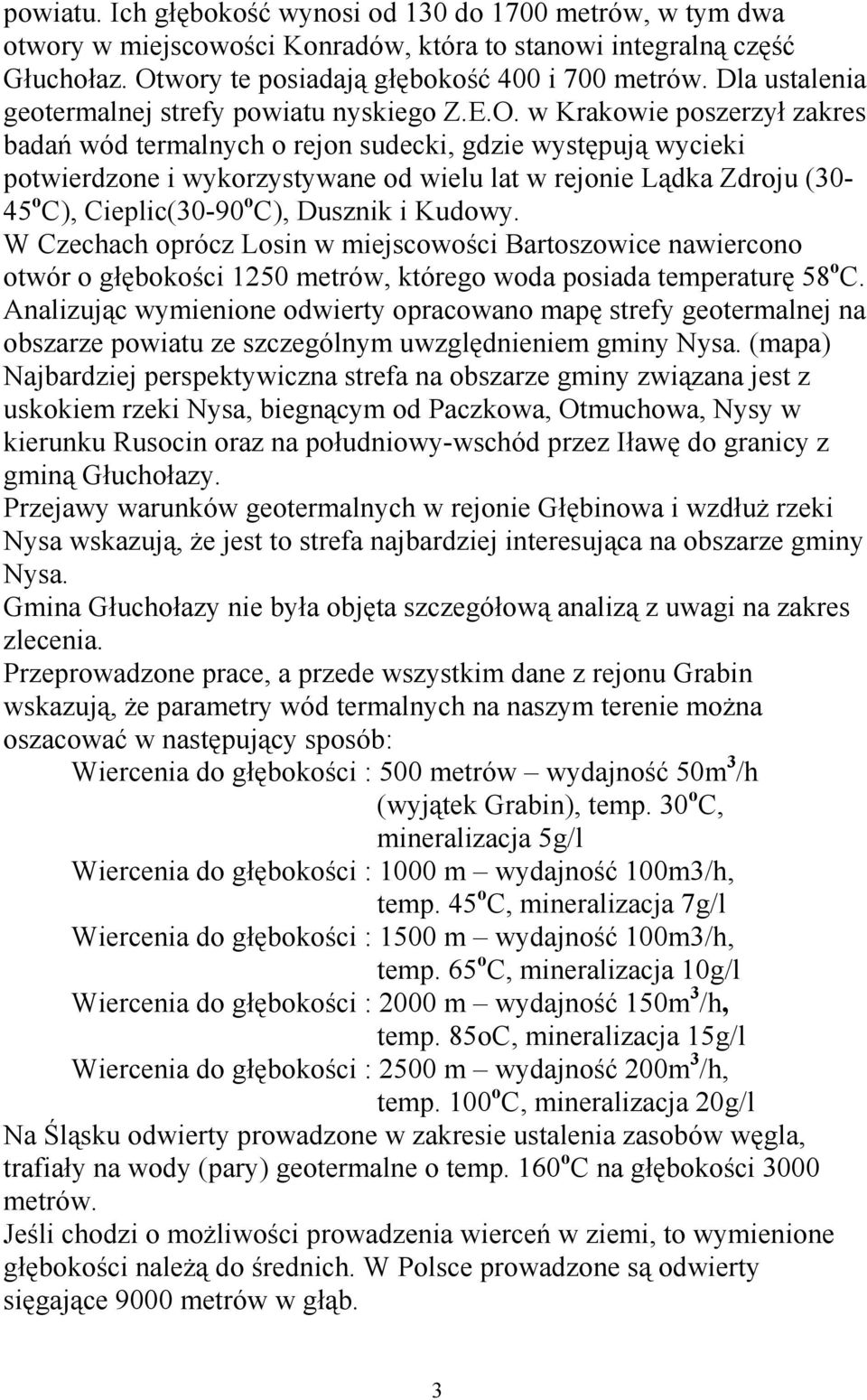 w Krakowie poszerzył zakres badań wód termalnych o rejon sudecki, gdzie występują wycieki potwierdzone i wykorzystywane od wielu lat w rejonie Lądka Zdroju (30-45 o C), Cieplic(30-90 o C), Dusznik i