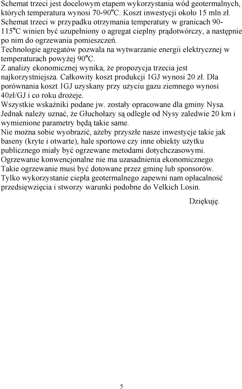 Technologie agregatów pozwala na wytwarzanie energii elektrycznej w temperaturach powyŝej 90 o C. Z analizy ekonomicznej wynika, Ŝe propozycja trzecia jest najkorzystniejsza.