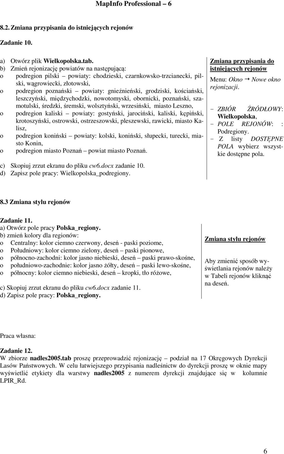 kościański, leszczyński, międzychodzki, nowotomyski, obornicki, poznański, szamotulski, średzki, śremski, wolsztyński, wrzesiński, miasto Leszno, o podregion kaliski powiaty: gostyński, jarociński,