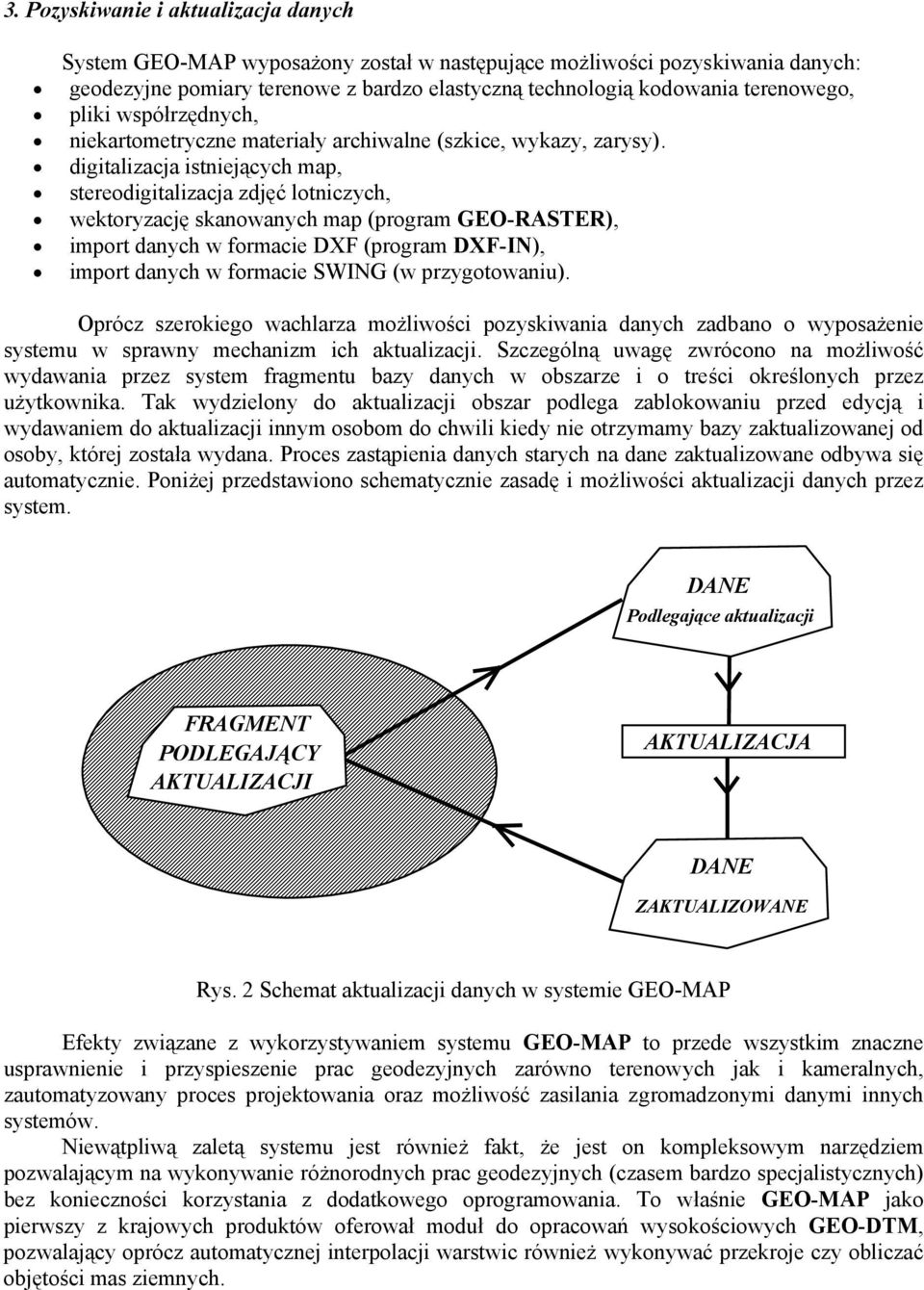 digitalizacja istniejących map, stereodigitalizacja zdjęć lotniczych, wektoryzację skanowanych map (program GEO-RASTER), import danych w formacie DXF (program DXF-IN), import danych w formacie SWING