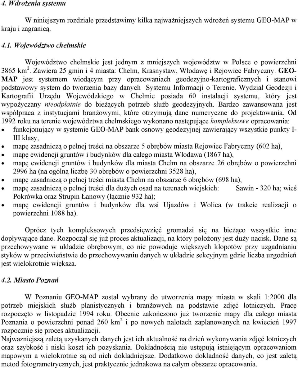 GEO- MAP jest systemem wiodącym przy opracowaniach geodezyjno-kartograficznych i stanowi podstawowy system do tworzenia bazy danych Systemu Informacji o Terenie.