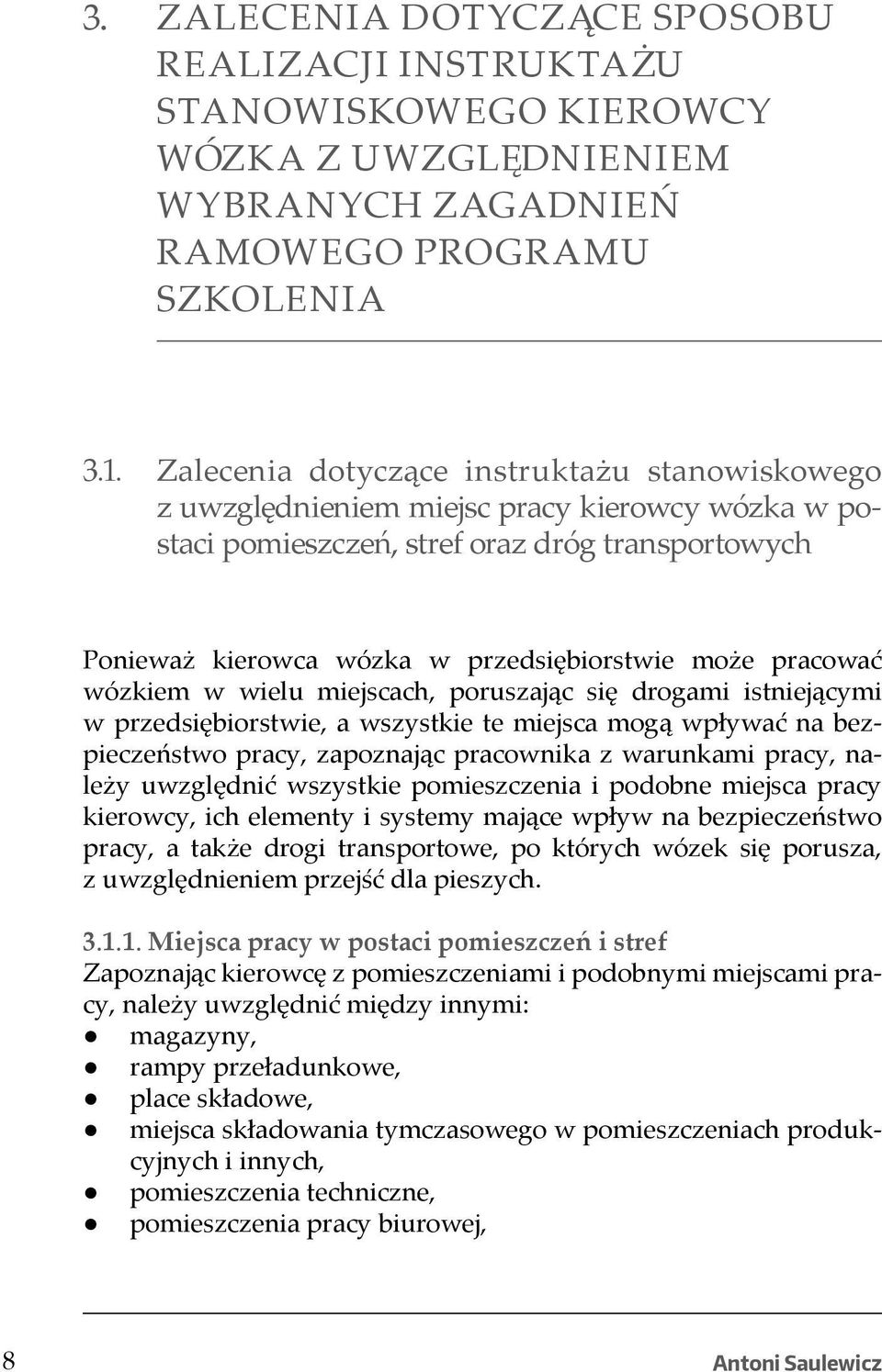 pracować wózkiem w wielu miejscach, poruszając się drogami istniejącymi w przedsiębiorstwie, a wszystkie te miejsca mogą wpływać na bezpieczeństwo pracy, zapoznając pracownika z warunkami pracy,