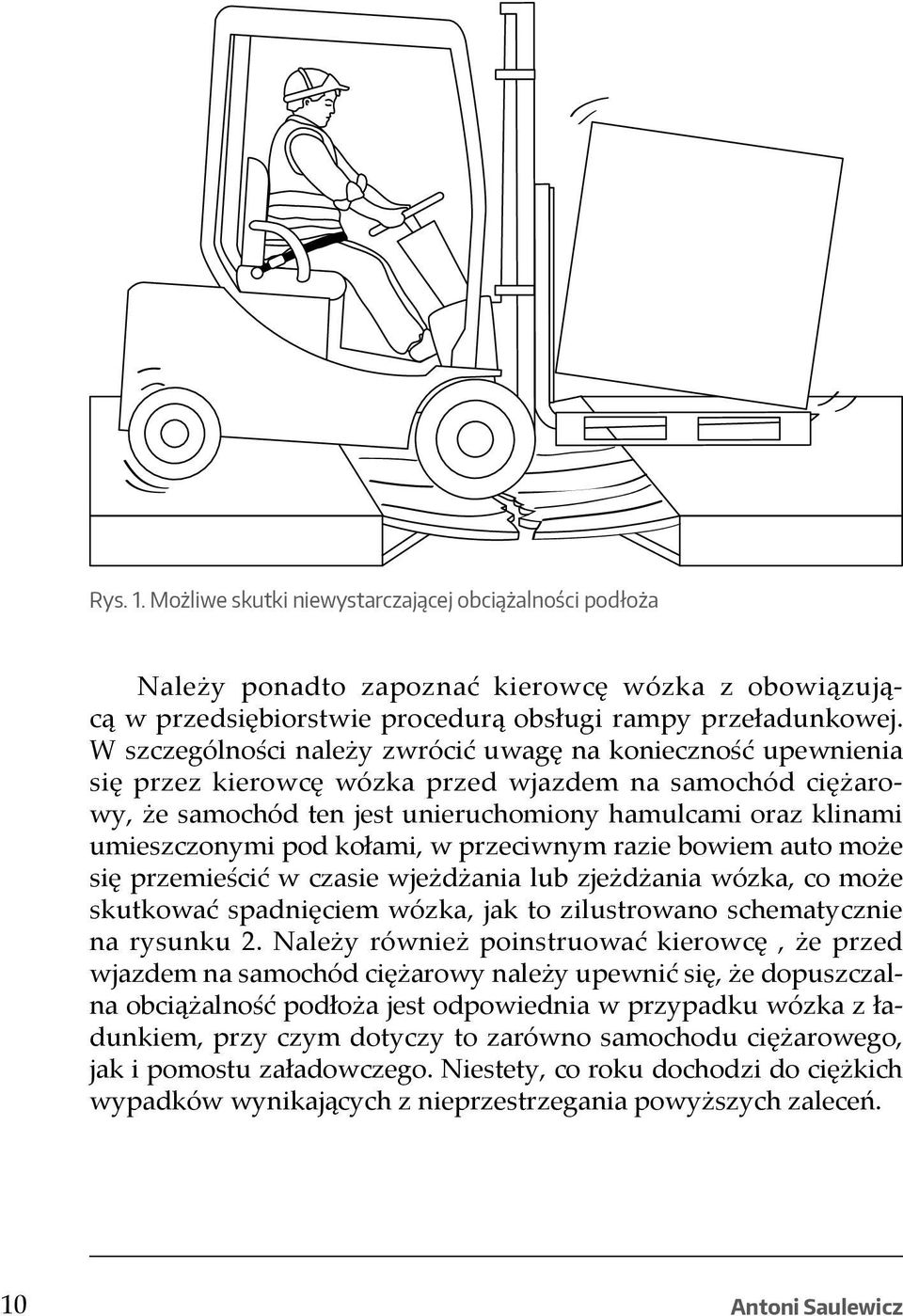 pod kołami, w przeciwnym razie bowiem auto może się przemieścić w czasie wjeżdżania lub zjeżdżania wózka, co może skutkować spadnięciem wózka, jak to zilustrowano schematycznie na rysunku 2.