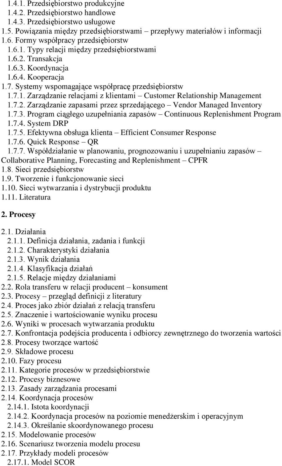 7.2. Zarządzanie zapasami przez sprzedającego Vendor Managed Inventory 1.7.3. Program ciągłego uzupełniania zapasów Continuous Replenishment Program 1.7.4. System DRP 1.7.5.