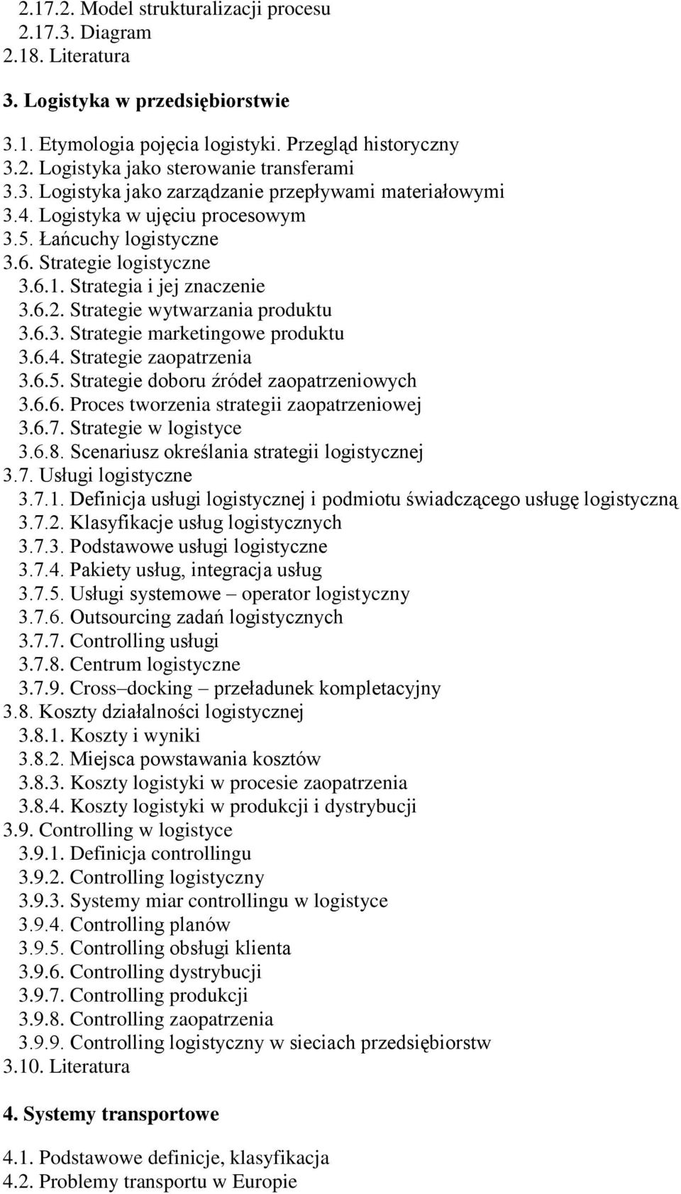 Strategie wytwarzania produktu 3.6.3. Strategie marketingowe produktu 3.6.4. Strategie zaopatrzenia 3.6.5. Strategie doboru źródeł zaopatrzeniowych 3.6.6. Proces tworzenia strategii zaopatrzeniowej 3.