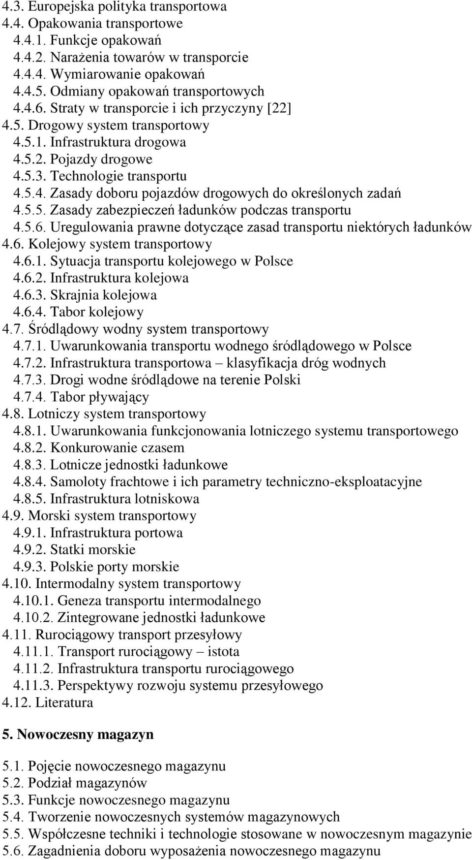 5.5. Zasady zabezpieczeń ładunków podczas transportu 4.5.6. Uregulowania prawne dotyczące zasad transportu niektórych ładunków 4.6. Kolejowy system transportowy 4.6.1.