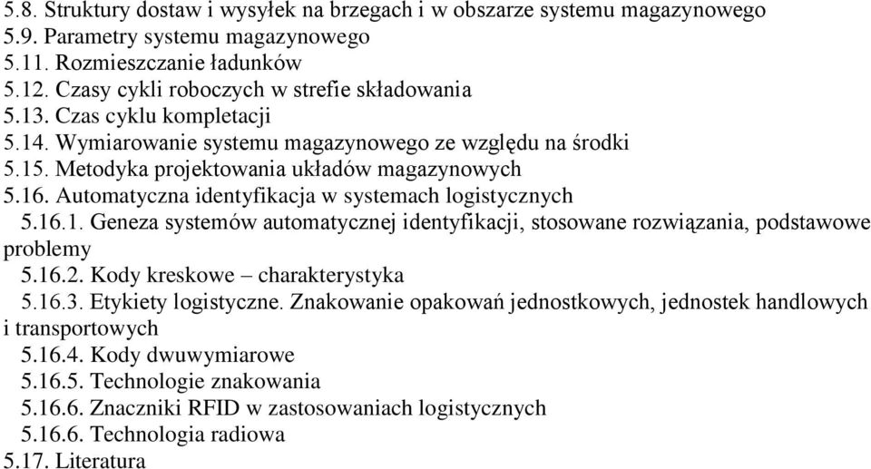 Automatyczna identyfikacja w systemach logistycznych 5.16.1. Geneza systemów automatycznej identyfikacji, stosowane rozwiązania, podstawowe problemy 5.16.2. Kody kreskowe charakterystyka 5.16.3.