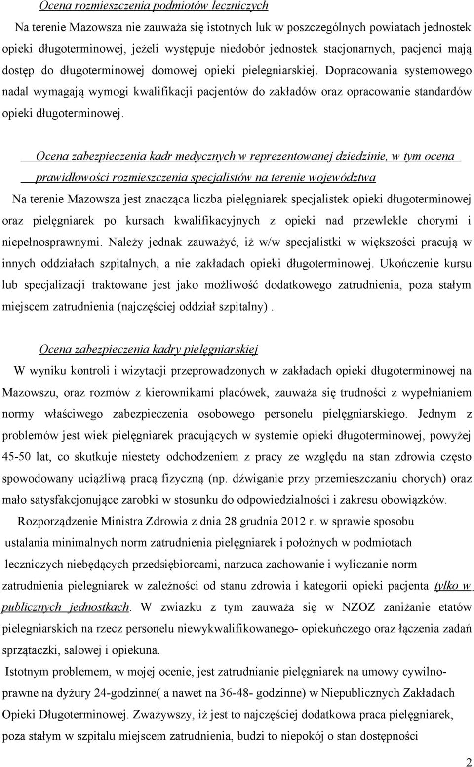 Dopracowania systemowego nadal wymagają wymogi kwalifikacji pacjentów do zakładów oraz opracowanie standardów Ocena zabezpieczenia kadr medycznych w reprezentowanej dziedzinie, w tym ocena